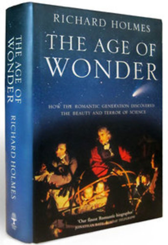 The Age of Wonder: How the Romantic Generation Discovered the Beauty and Terror of Science