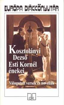 Kosztolányi Dezső - Esti Kornél énekei - válogatott versek és novellák