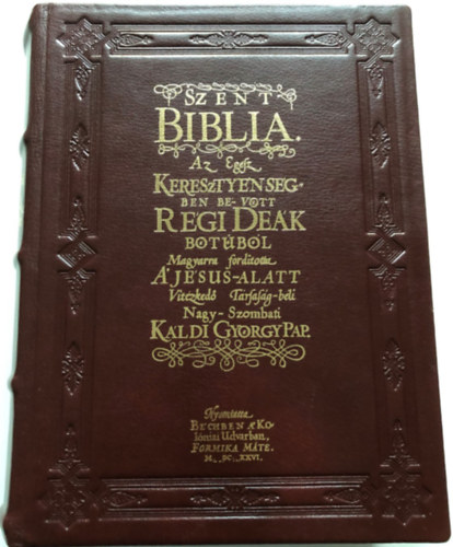 Szent Biblia - Az egsz keresztynsgben be-vtt rgi dek btbl magyarra fordtotta a Jsus alatt Vitzked Trsasg-bli Nagy-Szombati Kldi Gyrgy pap,