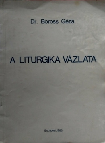 SZERZ� Dr. Boross G�za  (theol. prfesszor) - A Liturgika v�zlata