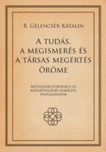 B. Gelencsr Katalin - A tuds, a megismers s a trsas megrts rme