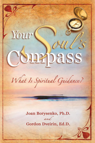 Joan Borysenko - Gordon Dveirin - Your Soul's Compass: What Is Spiritual Guidance?
