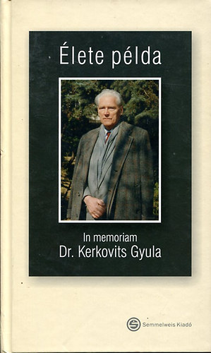 Szerk:Ambr�zyn� Kerkovits Andrea - �lete p�lda - In memoriam Dr. Kerkovits Gyula