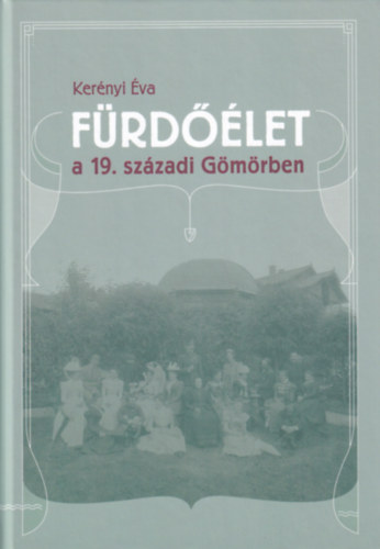 Kerényi Éva - Fürdőélet a 19. századi Gömörben