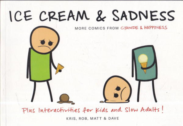 Rob DenBleyker; Matt Melvin; Kris Wilson and Dave McElfatrick - Ice Cream & Sadness: More Comics from Cyanide & Happiness