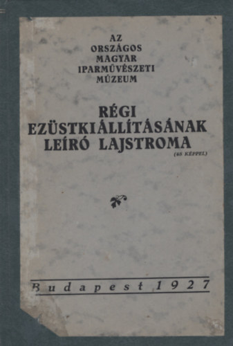 Csnyi Kroly  (szerk.) - Az Orszgos Magyar Iparmvszeti Mzeum rgi ezstkilltsnak ler lajstroma (48 kppel)