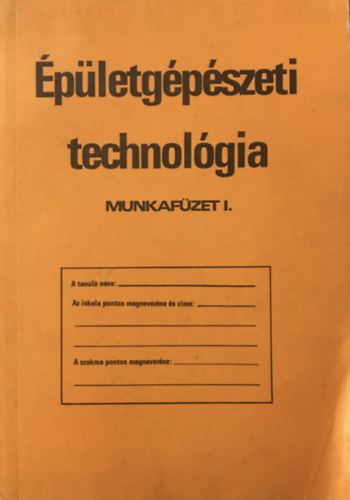 Szabó Endre - Épületgépészeti technológia - Munkafüzet I.