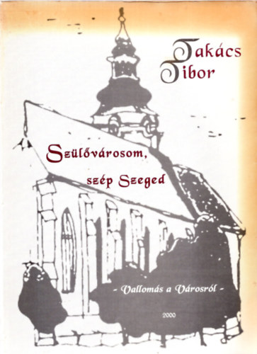 Takács Tibor - Szülővárosom, szép Szeged (Vallomás a városról)