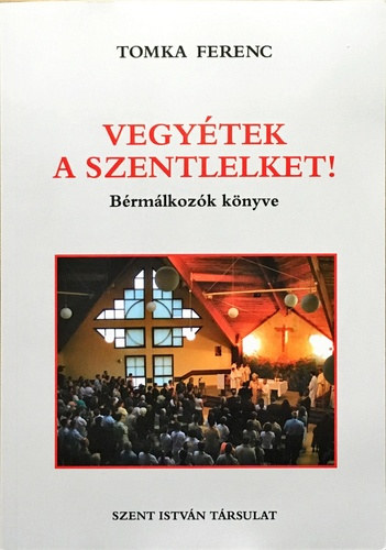 Tomka Ferenc - Vegytek a Szentlelket! - Brmlkozk knyve
