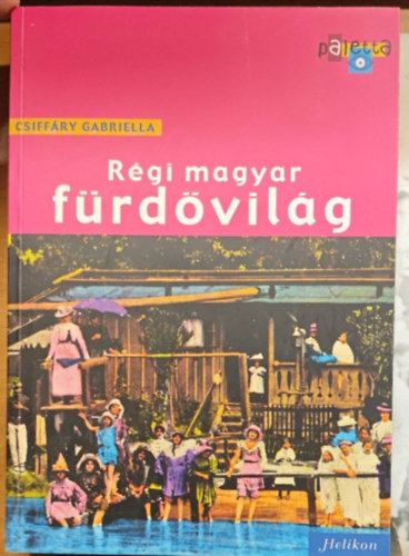 Csiffáry Gabriella - Régi magyar fürdővilág