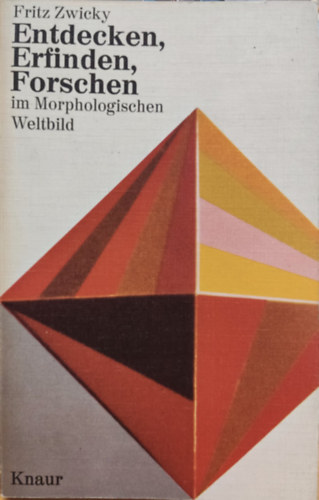 Fritz Zwicky - Entdecken, Erfinden, Forschen im morphologischen Weltbild (Felfedezs, feltalls, kutats a morfolgiai vilgkpben)