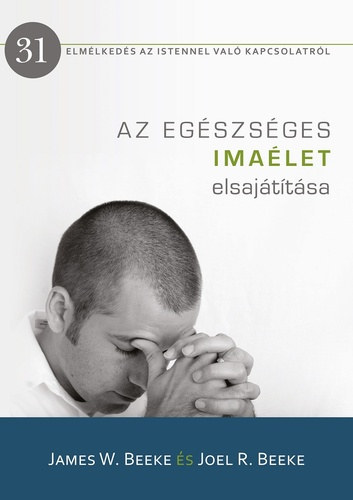 Joel R. Beeke James W. Beeke - Az egszsges imalet elsajttsa - Elmlkeds az Istennel val kapcsolatrl