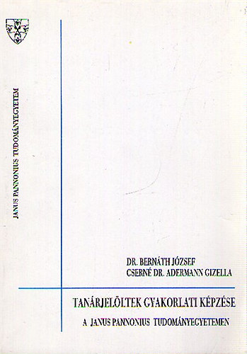 Bernth Jzsef dr.; Csern dr. Adermann Gizella - Tanrjelltek gyakorlati kpzse a Janus Pannonius Tudomnyegyetemen