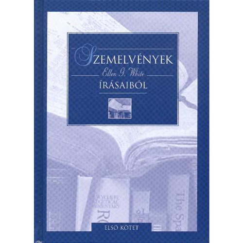 Ellen Gould White - Szemelv�nyek Ellen G. White �r�saib�l I.