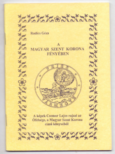 Radics G�za - A Magyar Szent Korona f�ny�ben (K�pekkel, �br�kkal)