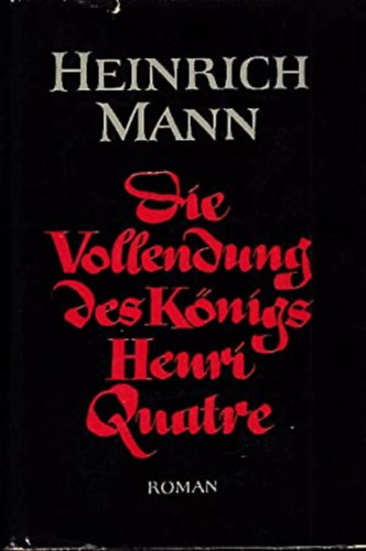 Heinrich Mann - Die Vollendung des Knigs Henri Quatre