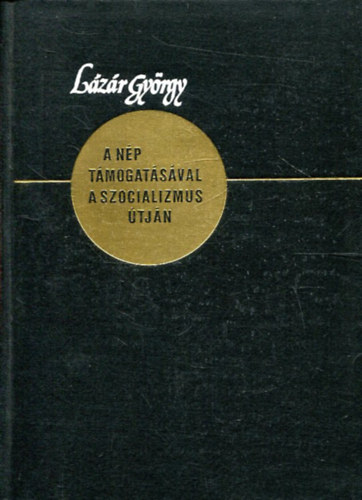 Lázár György - A nép támogatásával a szocializmus útján- Válogatott beszédek és cikkek 1971-1983