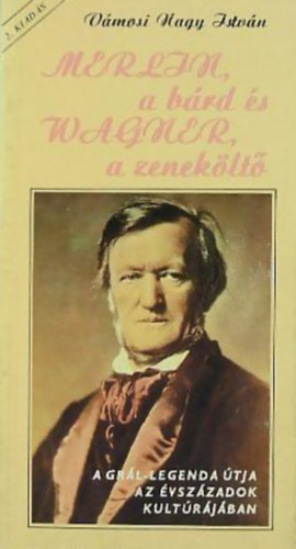 V�mosi Nagy Istv�n - Merlin, a b�rd �s Wagner, a zenek�lt� (a Gr�l-legenda �tja az �vsz�zadok kult�r�j�ban)