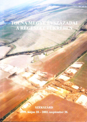 Ga�l Attila  (Szerk.) - Tolna megye �vsz�zadai a r�g�szet t�kr�ben