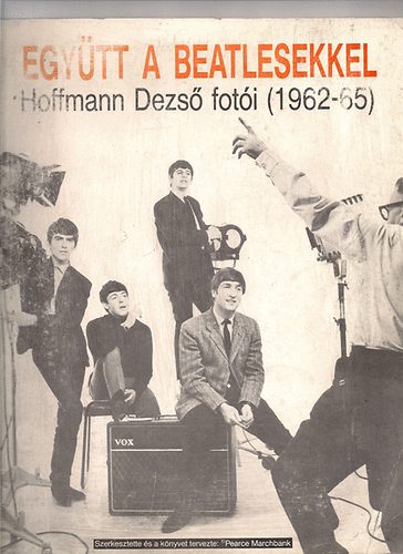 Pearce Marchbank (szerk) - Együtt a Beatlesekkel - Hoffmann Dezső fotói (1962-65)