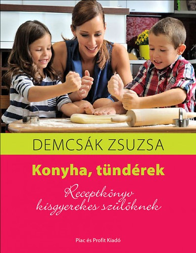 Demcsk Zsuzsa - Konyha, tndrek - Receptknyv kisgyerekes szlknek