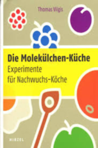 Thomas Vilgis - Die Molek�lchen-K�che: Experimente f�r Nachwuchs-K�che