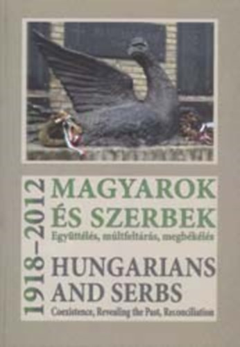 Glatz Ferenc   (szerk.) - Magyarok s szerbek, 1918-2012. Egyttls, mltfeltrs, megbkls (Hungarians and Serbs, 1918-2012 : coexistence, revealing the past, reconciliation)