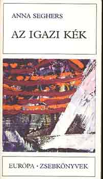 Anna Seghers - Az igazi k�k