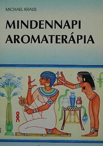 Michael Kraus - Mindennapi aromaterápia
