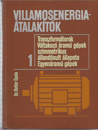 Dr. Retter Gyula - Villamosenergia-talaktk 1. Transzformtorok, vltakoz ram gpek szimmetrikus llandsult llapota, egyenram gpek