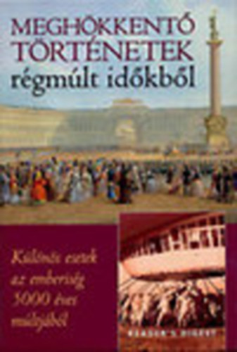 Meghökkentő történetek régmúlt időkből - Különös esetek az emberiség 5000 éves múltjából
