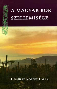 Cey-Bert Rbert Gyula - A magyar bor szellemisge