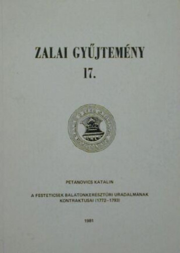 Pet�novics Katalin - Zala gy�jtem�ny 17. - A Festeticsek balatonkereszt�ri uradalm�nak kontraktusai (1772-1793)