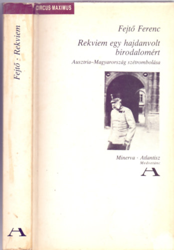 Fejt Ferenc - Rekviem egy hajdanvolt birodalomrt - Ausztria-Magyarorszg sztrombolsa ( Atlantisz / Minerva)