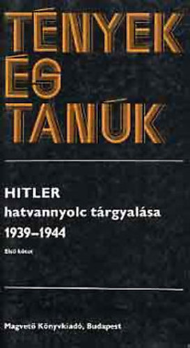 Magvet� K�nyvkiad� - Hitler hatvannyolc t�rgyal�sa 1939-1944 I-II. (t�nyek �s tan�k)