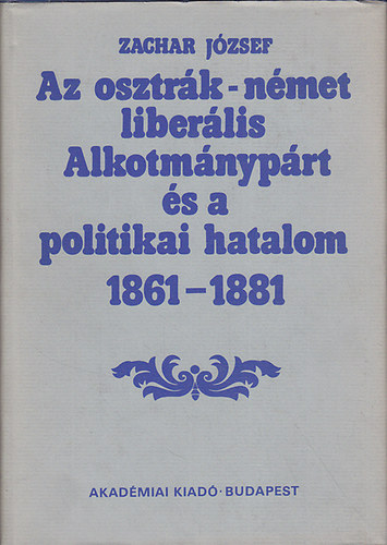 Zachar Jzsef - Az osztrk-nmet liberlis Alkotmnyprt s a politikai hatalom...