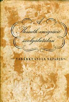 Tanárky Gyula - A Kossuth-emigráció szolgálatában Tanárky Gyula naplója (1849-1866)