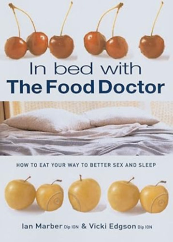 Ian Marber (Author) by Vicki Edgson (Author) - In Bed With The Food Doctor - How to Eat Your Way to Better Sex and Sleep