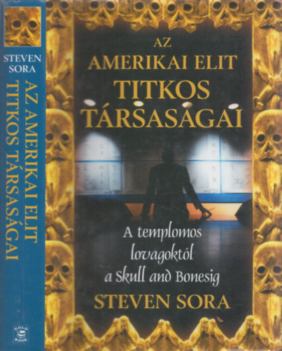 Steven Sora - Az amerikai elit titkos trsasgai  (A Templomos Lovagrendtl a Skull and Bonesig)