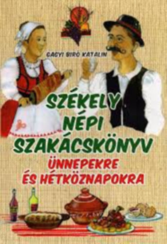 Gagyi Bir Katalin - Szkely npi szakcsknyv-nnepekre s htkznapokra