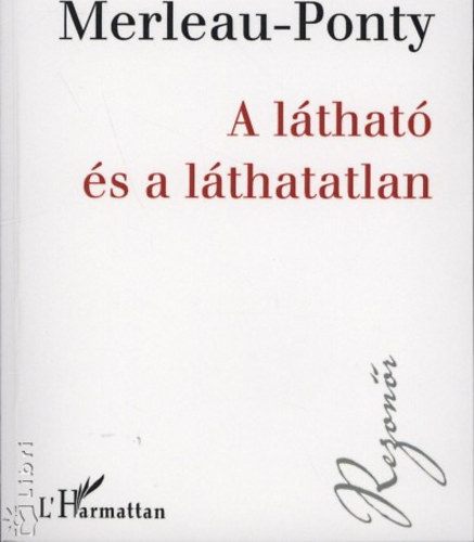 Maurice Merleau-Ponty - A látható és a láthatatlan