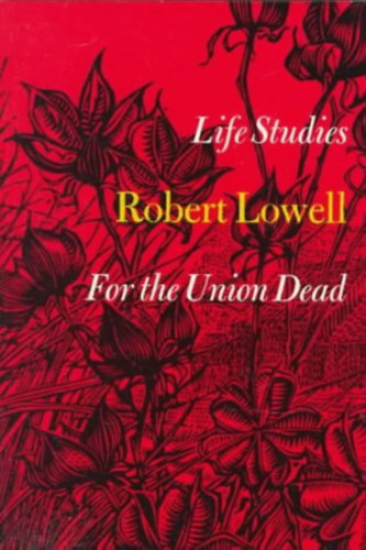 Robert Lowell - Life Studies: and, For the Union Dead