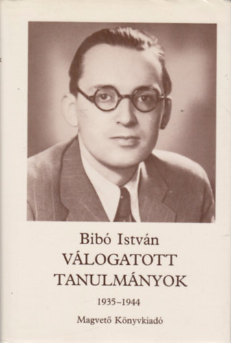 Bib� Istv�n - Bib� Istv�n v�logatott tanulm�nyok 1 (1935-1944)