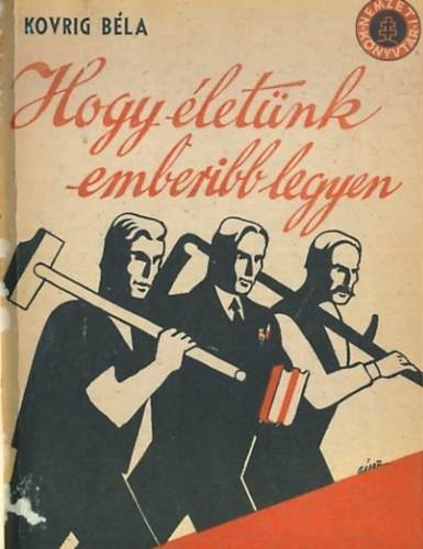 Kovrig Béla - Hogy életünk emberibb legyen (Nemzeti könyvtár: 28-29. szám)