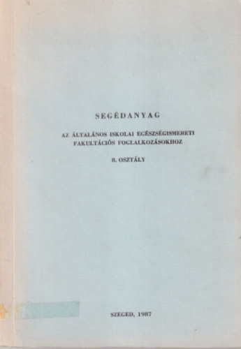 Szegf� Imre Fodor Albertn� - Seg�danyag az �ltal�nos iskolai eg�szs�gismereti fakult�ci�s foglalkoz�sokhoz 8. oszt�ly