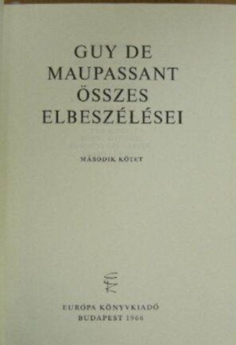 Szerz Guy de Maupassant Szerkeszt Horvth Gabriella Katona Tams Fordt Benedek Marcell Kosztolnyi Dezs Dniel Anna Honti Rezs Benyhe Jnos Ills Endre Laczk Gza Lnyi Viktor Pa - Guy de Maupassant sszes elbeszlsei II. -  Tredk ktet