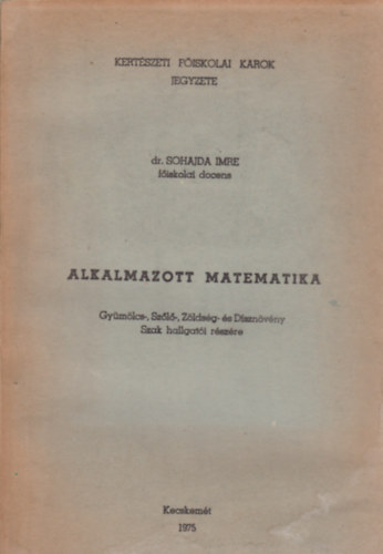 dr. Sohajda Imre - Alkalmazott matematika - Gymlcs-, Szl-, Zldsg- s Dsznvny Szak hallgati rszre
