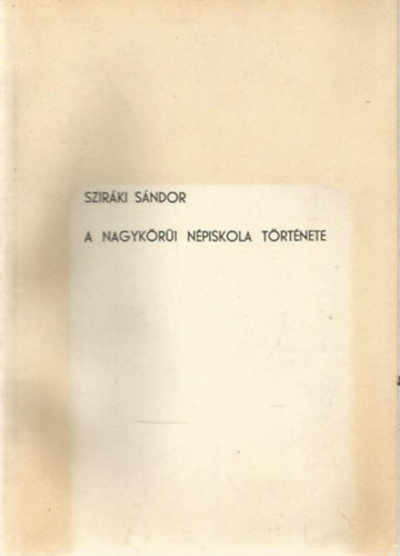 Szir�ki S�ndor - A Nagyk�r�i N�piskola t�rt�nete