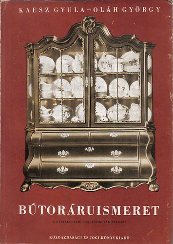 Kaesz Gyula - Oláh György - Bútoráruismeret - a kereskedelmi tanulóiskolák számára