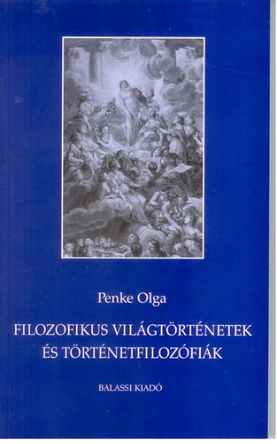Penke Olga - Filozofikus világtörténetek és történetfilozófiák